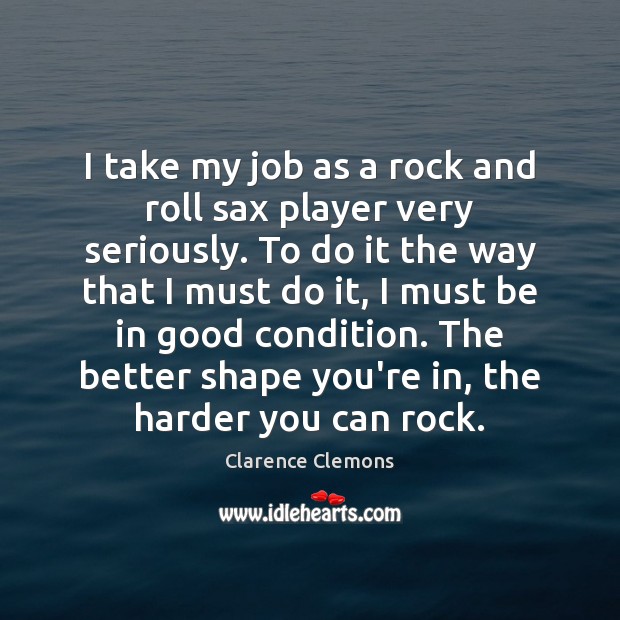 I take my job as a rock and roll sax player very Clarence Clemons Picture Quote
