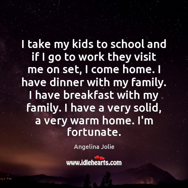 I take my kids to school and if I go to work Angelina Jolie Picture Quote