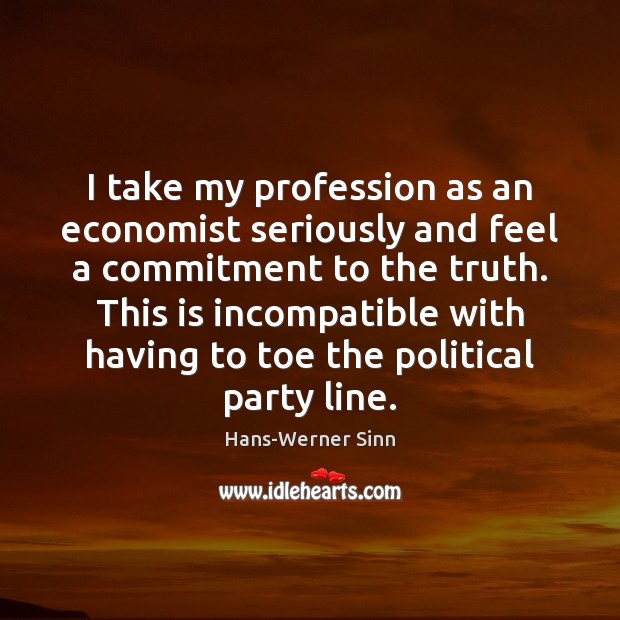 I take my profession as an economist seriously and feel a commitment Hans-Werner Sinn Picture Quote