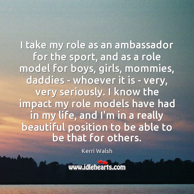 I take my role as an ambassador for the sport, and as Kerri Walsh Picture Quote