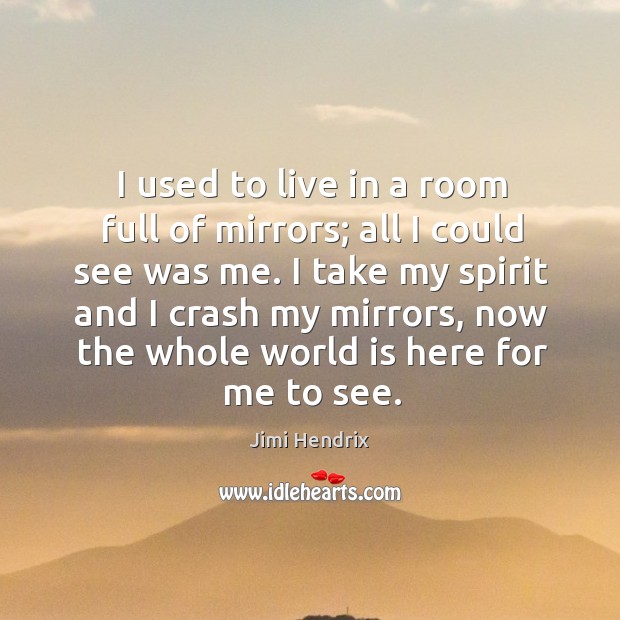 I take my spirit and I crash my mirrors, now the whole world is here for me to see. World Quotes Image