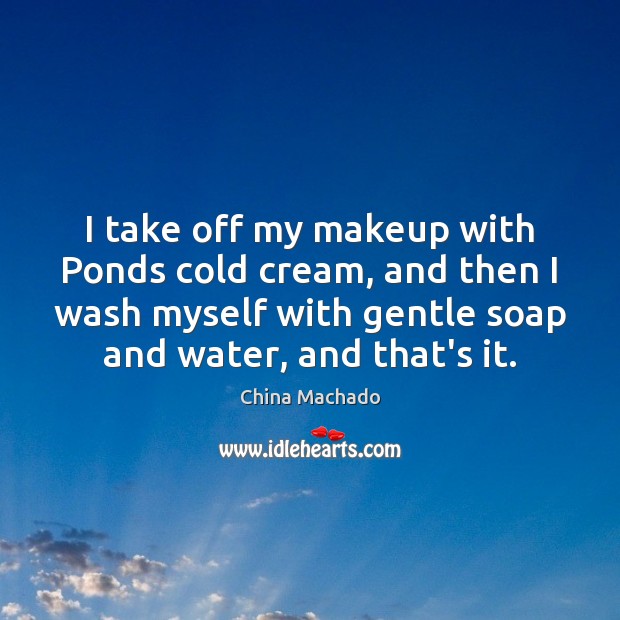 I take off my makeup with Ponds cold cream, and then I China Machado Picture Quote