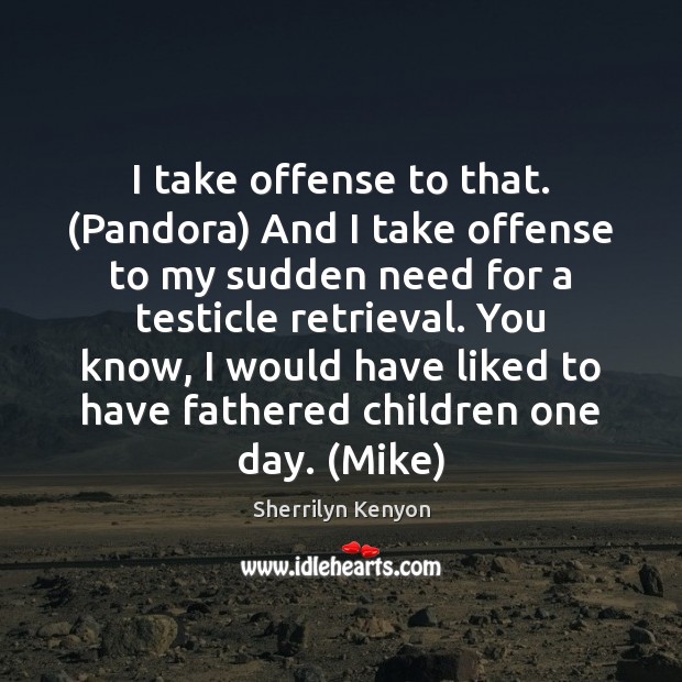 I take offense to that. (Pandora) And I take offense to my Sherrilyn Kenyon Picture Quote