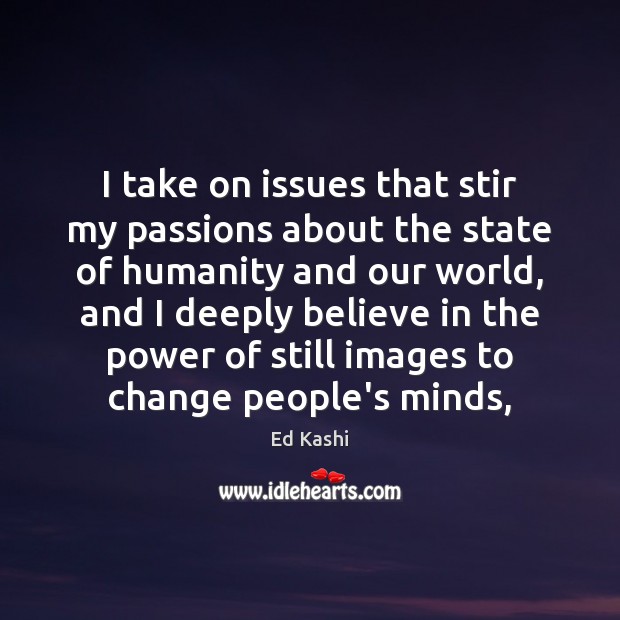 I take on issues that stir my passions about the state of Image