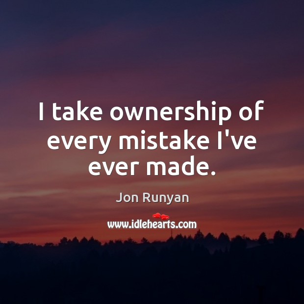 I take ownership of every mistake I’ve ever made. Jon Runyan Picture Quote