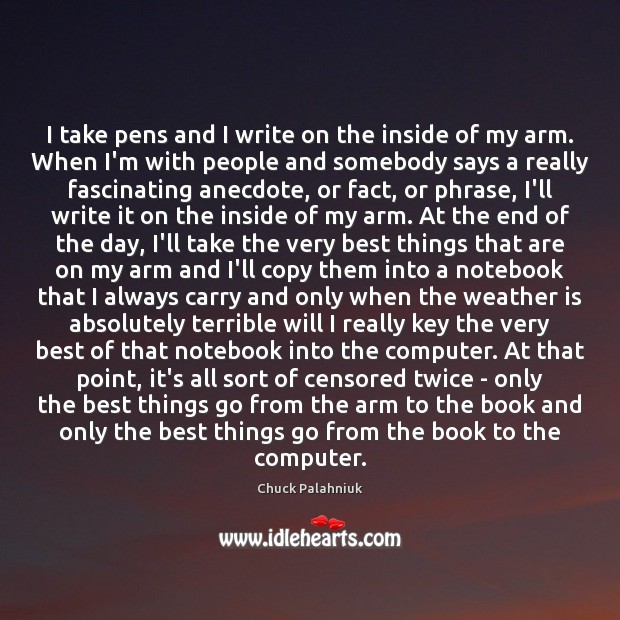 I take pens and I write on the inside of my arm. Image