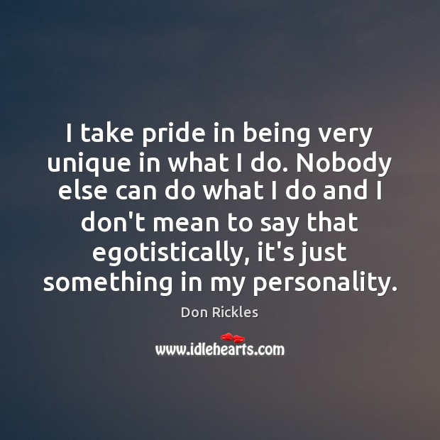 I take pride in being very unique in what I do. Nobody Don Rickles Picture Quote
