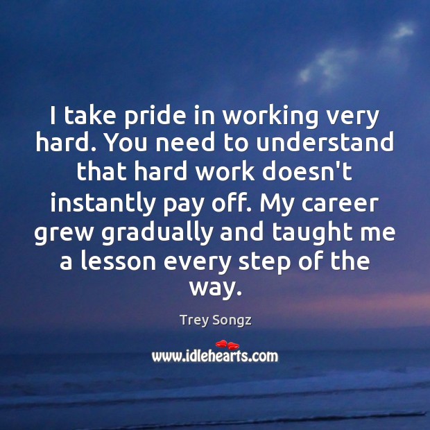 I take pride in working very hard. You need to understand that Image