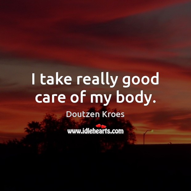 I take really good care of my body. Doutzen Kroes Picture Quote