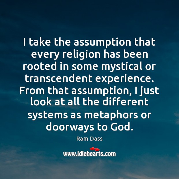 I take the assumption that every religion has been rooted in some Ram Dass Picture Quote