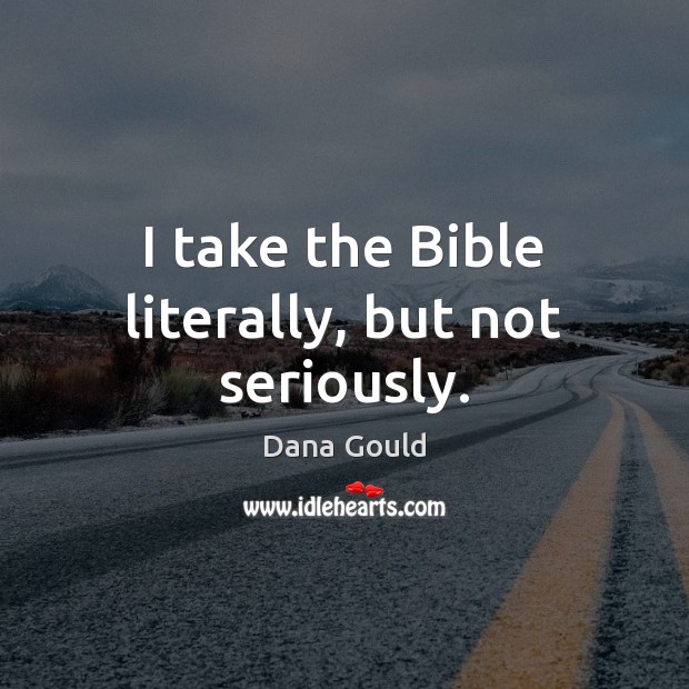 I take the Bible literally, but not seriously. Image