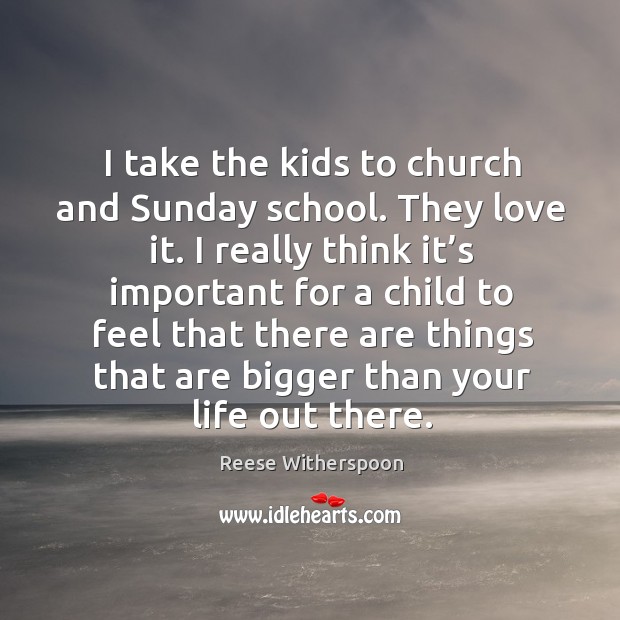 I take the kids to church and sunday school. Reese Witherspoon Picture Quote