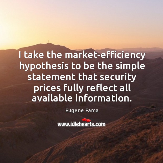 I take the market-efficiency hypothesis to be the simple statement that security Eugene Fama Picture Quote