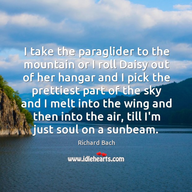 I take the paraglider to the mountain or I roll Daisy out Richard Bach Picture Quote