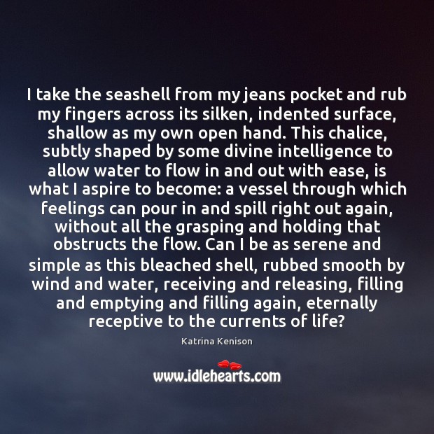 I take the seashell from my jeans pocket and rub my fingers Katrina Kenison Picture Quote