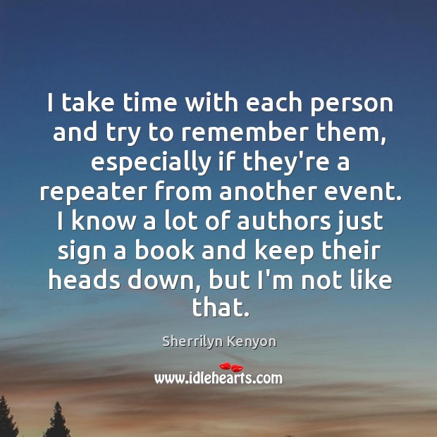 I take time with each person and try to remember them, especially Sherrilyn Kenyon Picture Quote