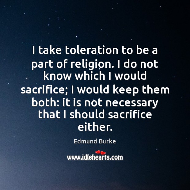 I take toleration to be a part of religion. I do not Edmund Burke Picture Quote