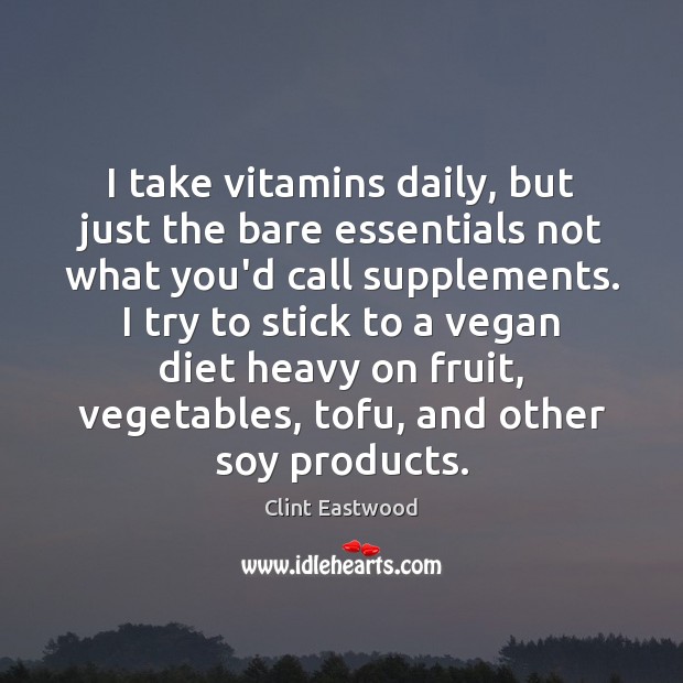 I take vitamins daily, but just the bare essentials not what you’d Clint Eastwood Picture Quote