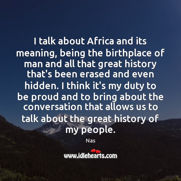 I talk about Africa and its meaning, being the birthplace of man Proud Quotes Image