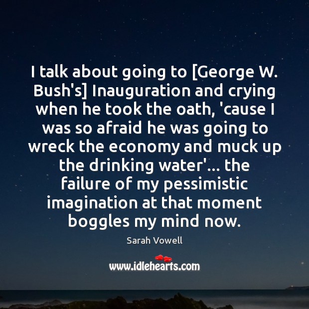 I talk about going to [George W. Bush’s] Inauguration and crying when Failure Quotes Image