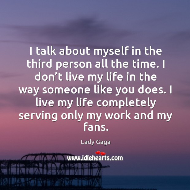 I talk about myself in the third person all the time. Lady Gaga Picture Quote