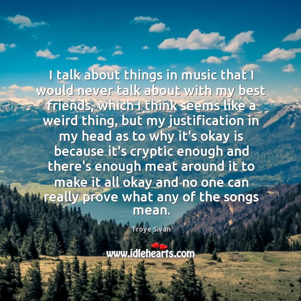 I talk about things in music that I would never talk about Troye Sivan Picture Quote