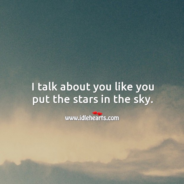 I talk about you like you put the stars in the sky. Image
