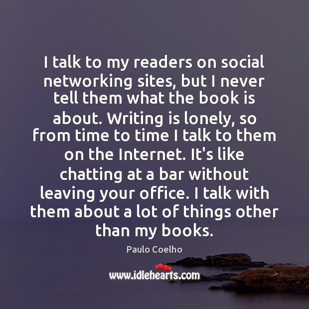 I talk to my readers on social networking sites, but I never Books Quotes Image