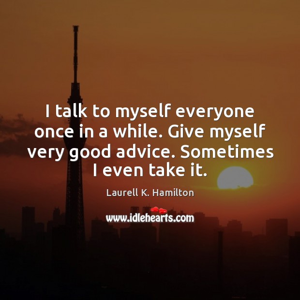 I talk to myself everyone once in a while. Give myself very Laurell K. Hamilton Picture Quote
