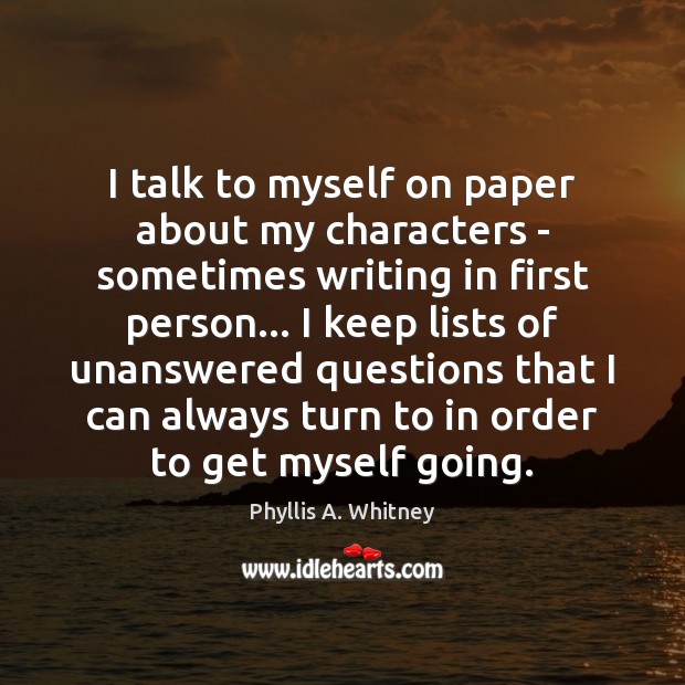 I talk to myself on paper about my characters – sometimes writing Phyllis A. Whitney Picture Quote