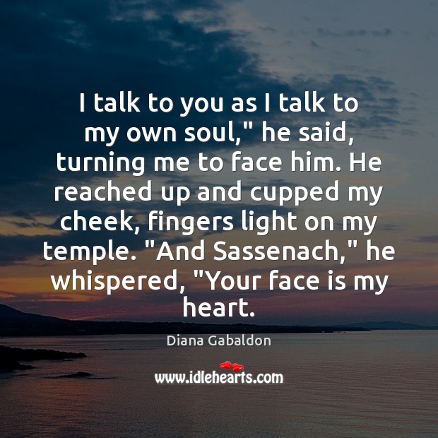 I talk to you as I talk to my own soul,” he Diana Gabaldon Picture Quote