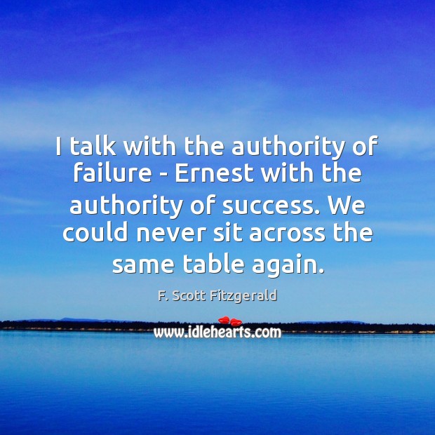 I talk with the authority of failure – Ernest with the authority F. Scott Fitzgerald Picture Quote