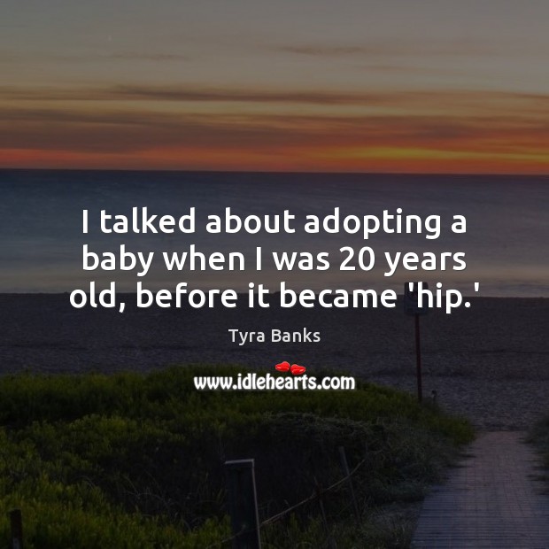 I talked about adopting a baby when I was 20 years old, before it became ‘hip.’ Image