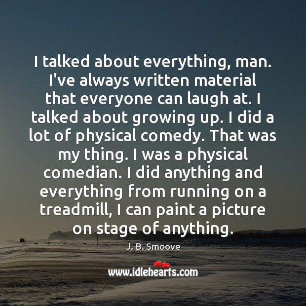 I talked about everything, man. I’ve always written material that everyone can J. B. Smoove Picture Quote