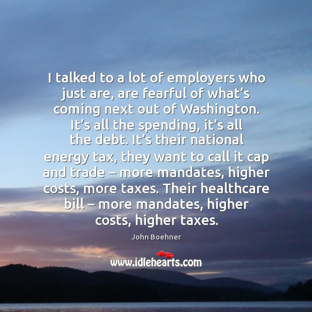 I talked to a lot of employers who just are, are fearful of what’s coming next out of washington. Image