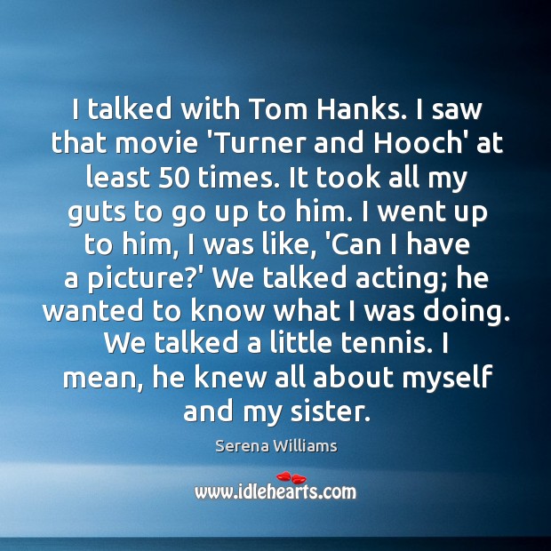 I talked with Tom Hanks. I saw that movie ‘Turner and Hooch’ Image