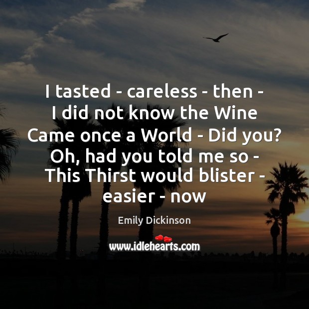 I tasted – careless – then –  I did not know the Emily Dickinson Picture Quote