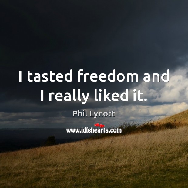 I tasted freedom and I really liked it. Image