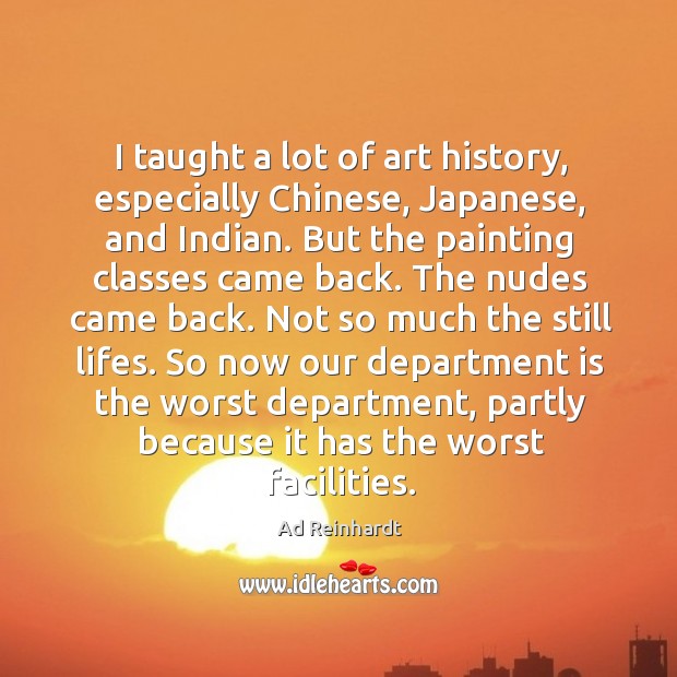 I taught a lot of art history, especially chinese, japanese, and indian. Ad Reinhardt Picture Quote