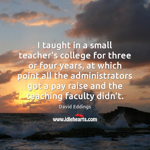 I taught in a small teacher’s college for three or four years, 