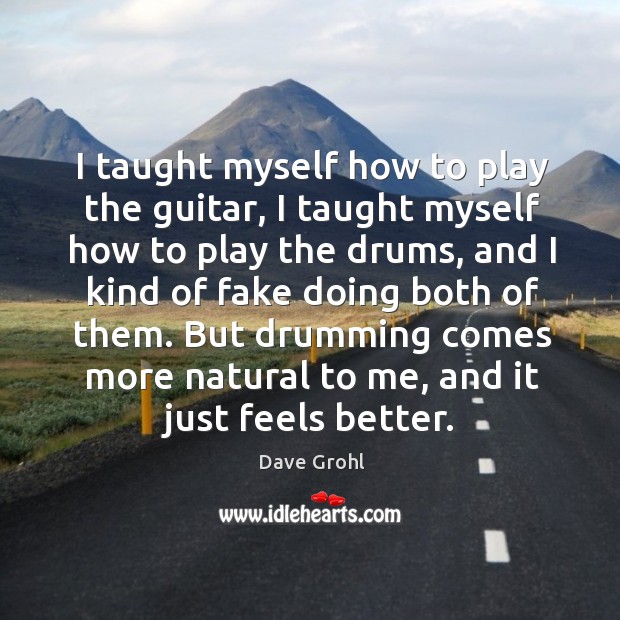 I taught myself how to play the guitar, I taught myself how to play the drums Dave Grohl Picture Quote