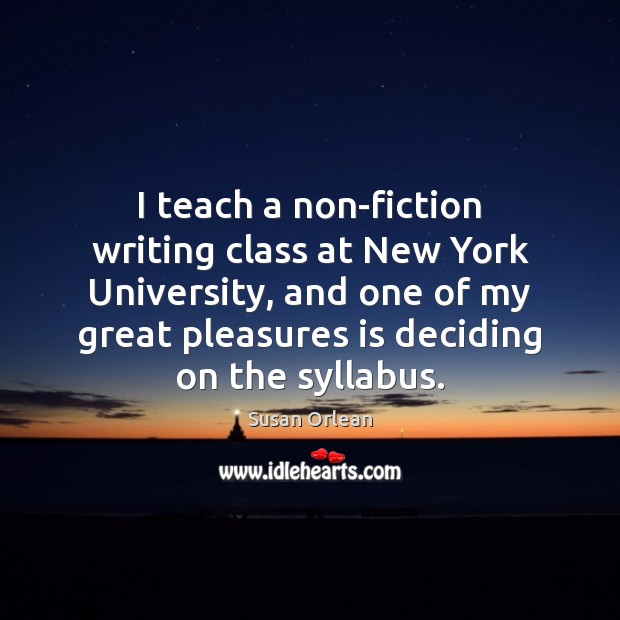 I teach a non-fiction writing class at New York University, and one Susan Orlean Picture Quote