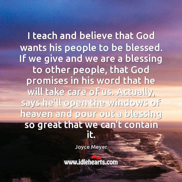 I teach and believe that God wants his people to be blessed. Joyce Meyer Picture Quote