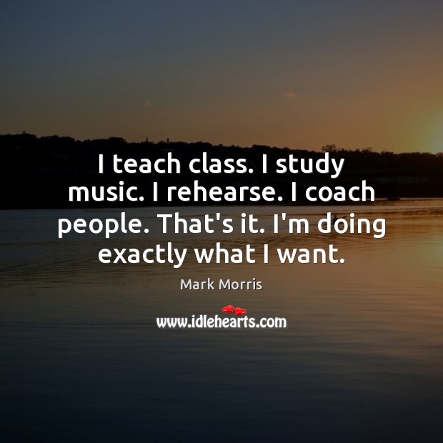 I teach class. I study music. I rehearse. I coach people. That’s Image