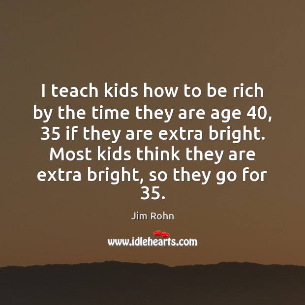I teach kids how to be rich by the time they are Image