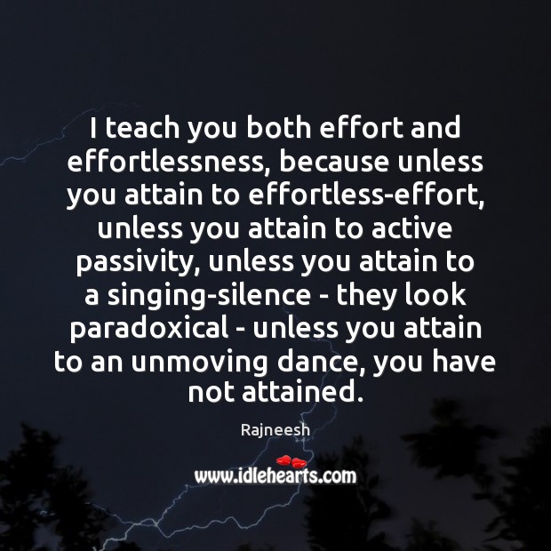 I teach you both effort and effortlessness, because unless you attain to Image
