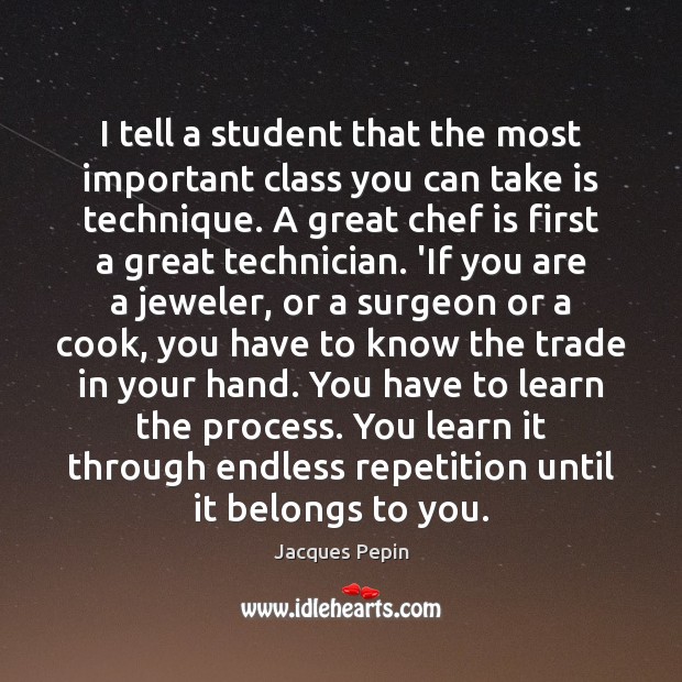I tell a student that the most important class you can take Jacques Pepin Picture Quote