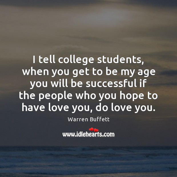 I tell college students, when you get to be my age you Warren Buffett Picture Quote