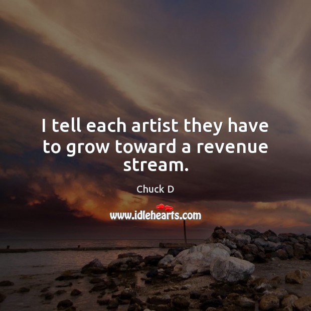 I tell each artist they have to grow toward a revenue stream. Image