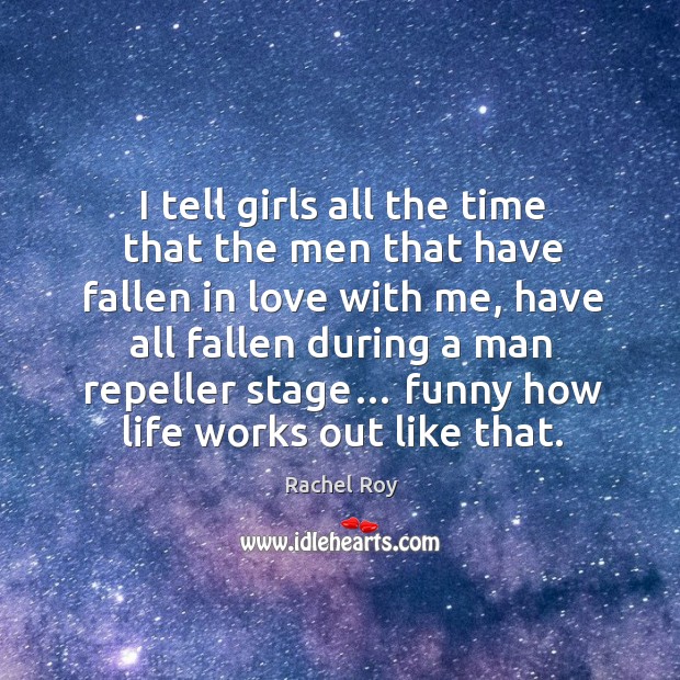 I tell girls all the time that the men that have fallen in love with me, have all fallen during a man repeller stage… Rachel Roy Picture Quote